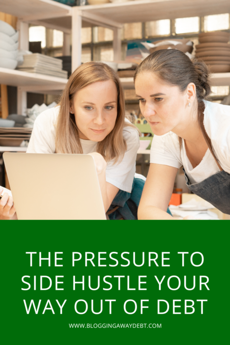 The Pressure To Side Hustle Your Way Out Of Debt - Blogging Away Debt ...